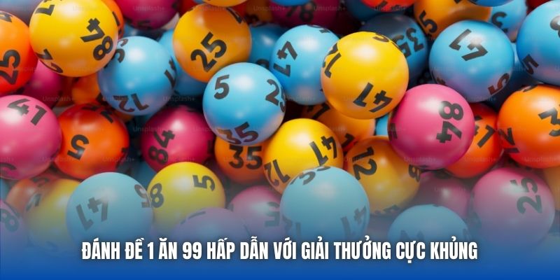 Đánh đề 1 ăn 99 hấp dẫn với giải thưởng cực khủng