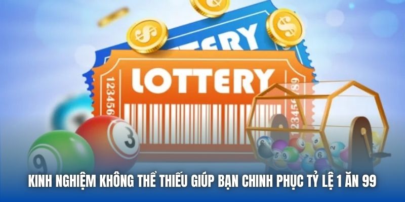 Kinh nghiệm không thể thiếu giúp bạn chinh phục tỷ lệ 1 ăn 99